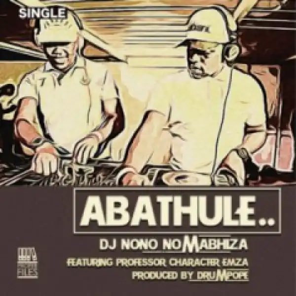 DjNono No Mabhiza - Abathule Ft. Emza, Professor & Character